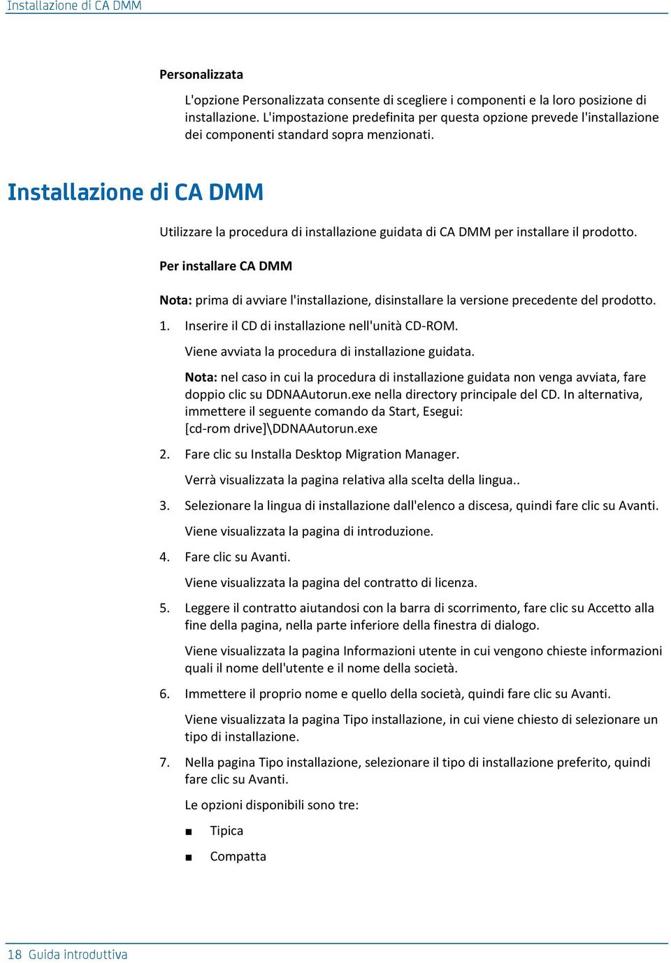 Installazione di CA DMM Utilizzare la procedura di installazione guidata di CA DMM per installare il prodotto.