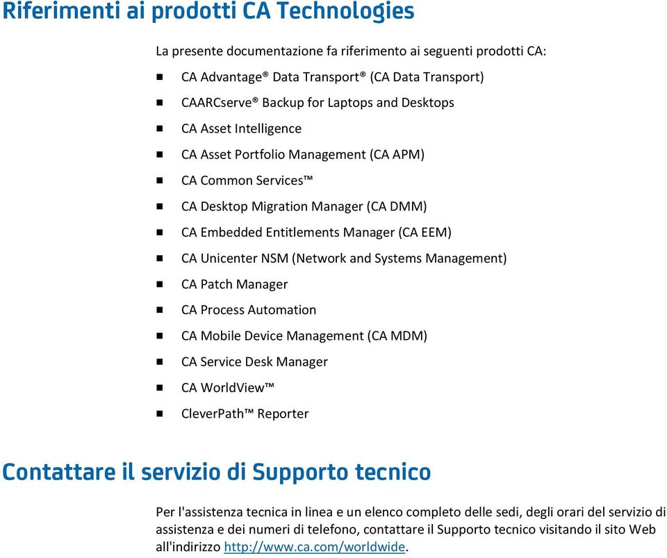 Management) CA Patch Manager CA Process Automation CA Mobile Device Management (CA MDM) CA Service Desk Manager CA WorldView CleverPath Reporter Contattare il servizio di Supporto tecnico Per