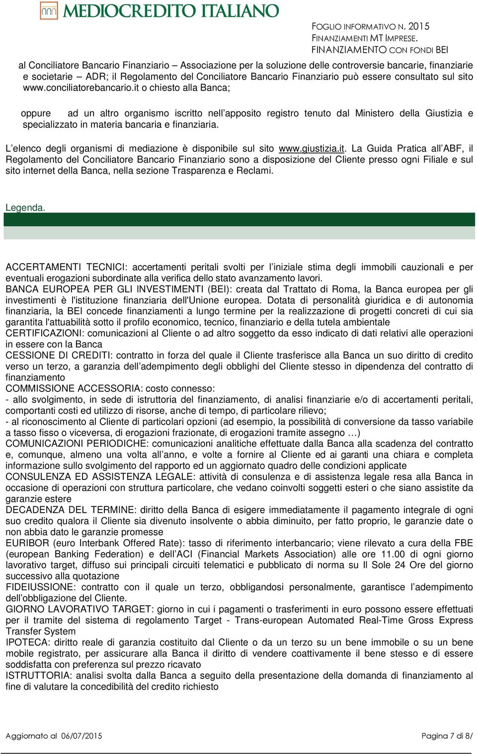 it o chiesto alla Banca; oppure ad un altro organismo iscritto nell apposito registro tenuto dal Ministero della Giustizia e specializzato in materia bancaria e finanziaria.