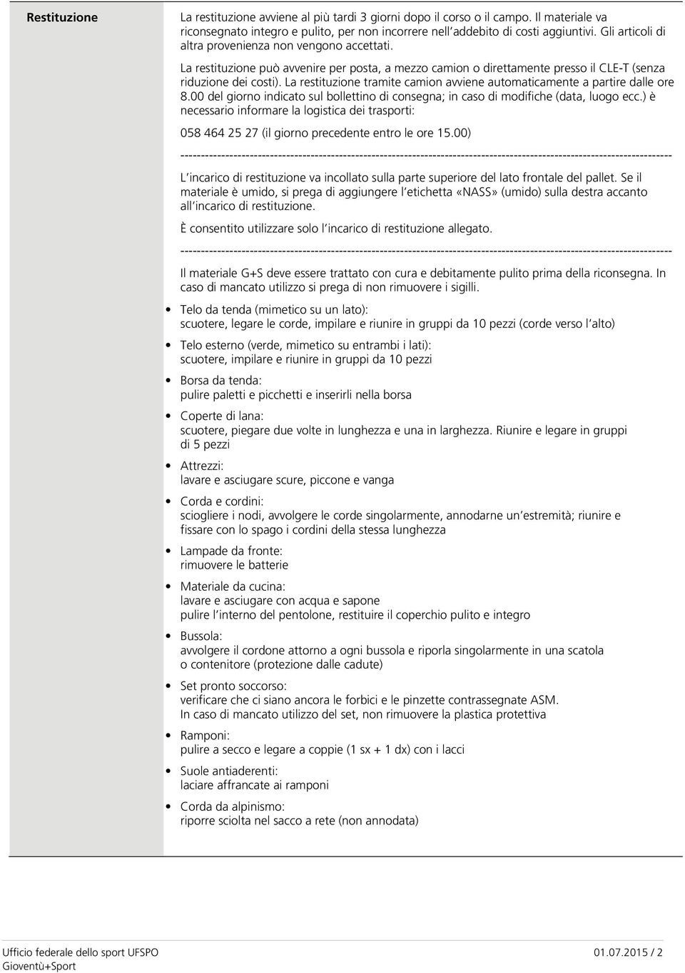 La restituzione tramite camion avviene automaticamente a partire dalle ore 8.00 del giorno indicato sul bollettino di consegna; in caso di modifiche (data, luogo ecc.