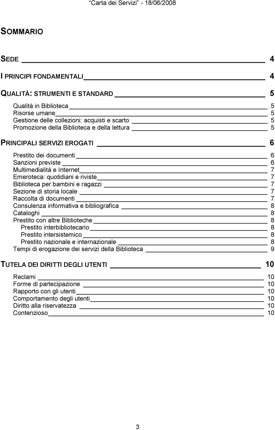 locale 7 Raccolta di documenti 7 Consulenza informativa e bibliografica 8 Cataloghi 8 Prestito con altre Biblioteche 8 Prestito interbibliotecario 8 Prestito intersistemico 8 Prestito nazionale e