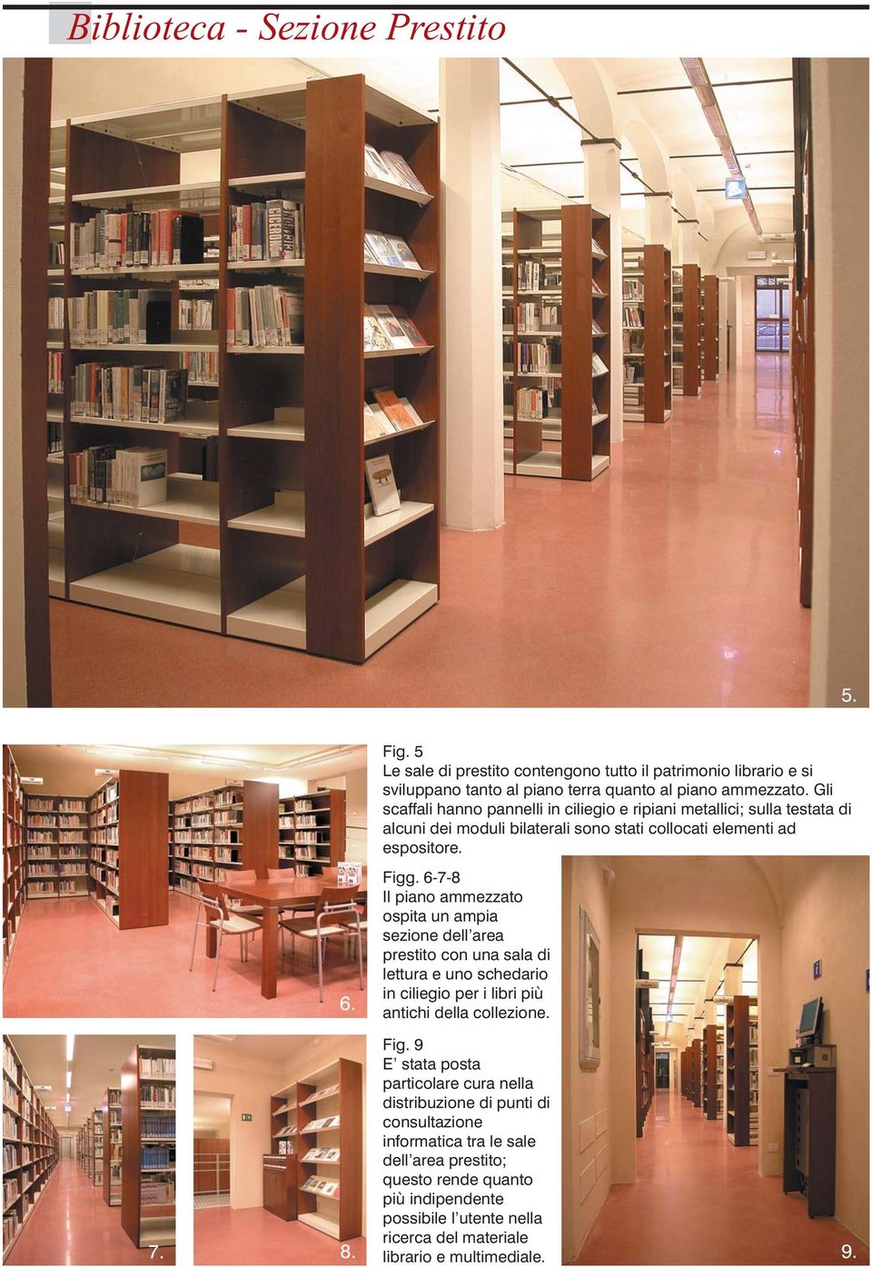 6-7-8 Il piano ammezzato ospita un ampia sezione dell area prestito con una sala di lettura e uno schedario in ciliegio per i libri più antichi della collezione. 7. 8. Fig.