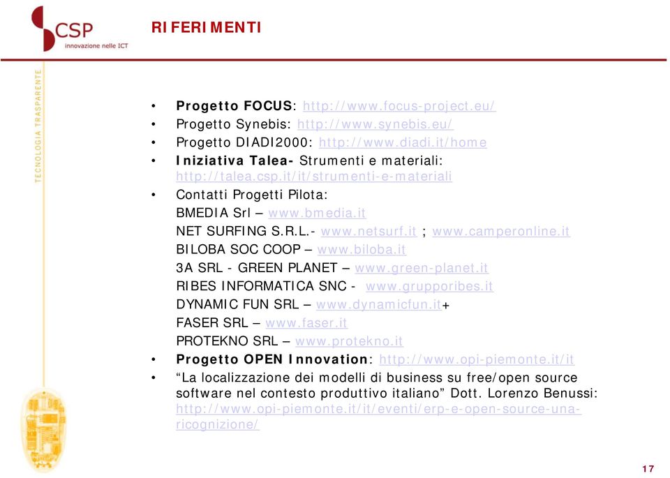 green-planet.it RIBES INFORMATICA SNC - www.grupporibes.it DYNAMIC FUN SRL www.dynamicfun.it+ FASER SRL www.faser.it PROTEKNO SRL www.protekno.it Progetto OPEN Innovation: http://www.opi-piemonte.