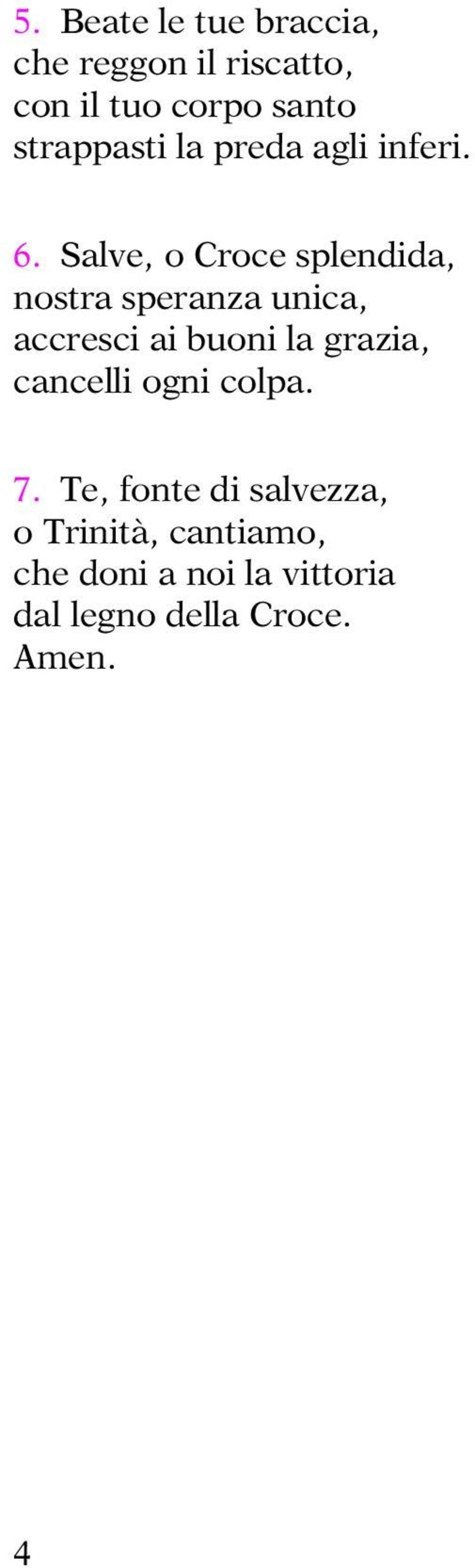 Salve, o Croce splendida, nostra speranza unica, accresci ai buoni la grazia,