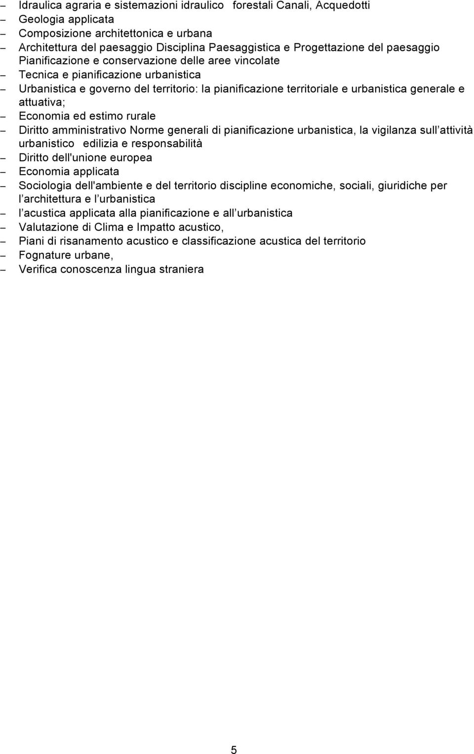 attuativa; Economia ed estimo rurale Diritto amministrativo Norme generali di pianificazione urbanistica, la vigilanza sull attività urbanistico edilizia e responsabilità Diritto dell'unione europea