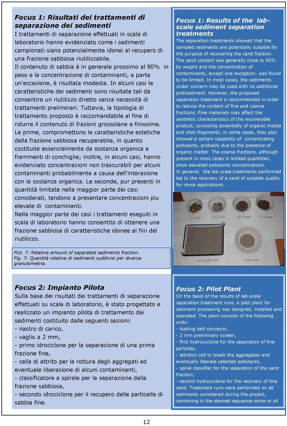 In alcuni casi le caratteristiche dei sedimenti sono risultate tali da consentire un riutilizzo diretto senza necessità di trattamenti preliminari.