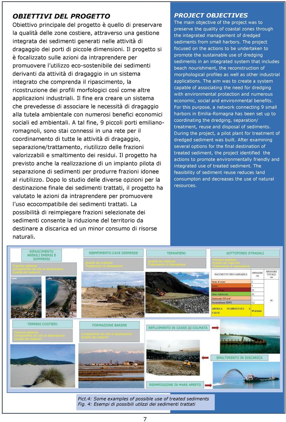 Il progetto si è focalizzato sulle azioni da intraprendere per promuovere l utilizzo eco-sostenibile dei sedimenti derivanti da attività di dragaggio in un sistema integrato che comprenda il