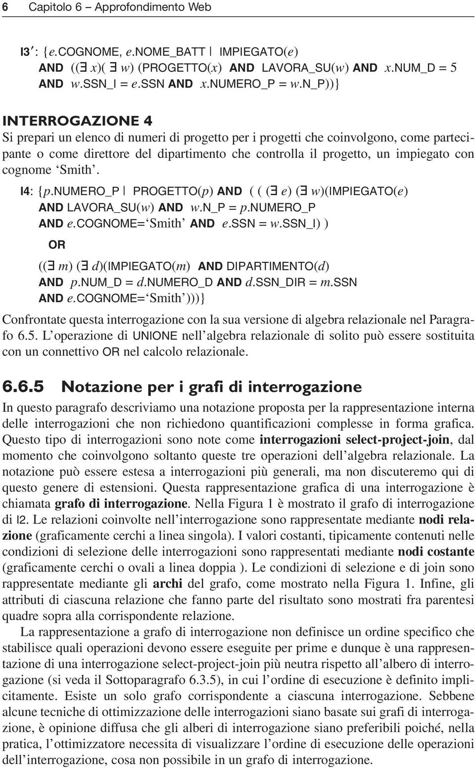 cognome Smith. I4: {p.numero_p PROGETTO(p) AND ( ( ( e) ( w)(impiegato(e) AND LAVORA_SU(w) AND w.n_p = p.numero_p AND e.cognome= Smith AND e.ssn = w.