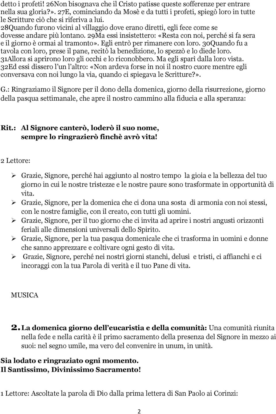 28Quando furono vicini al villaggio dove erano diretti, egli fece come se dovesse andare più lontano. 29Ma essi insistettero: «Resta con noi, perché si fa sera e il giorno è ormai al tramonto».