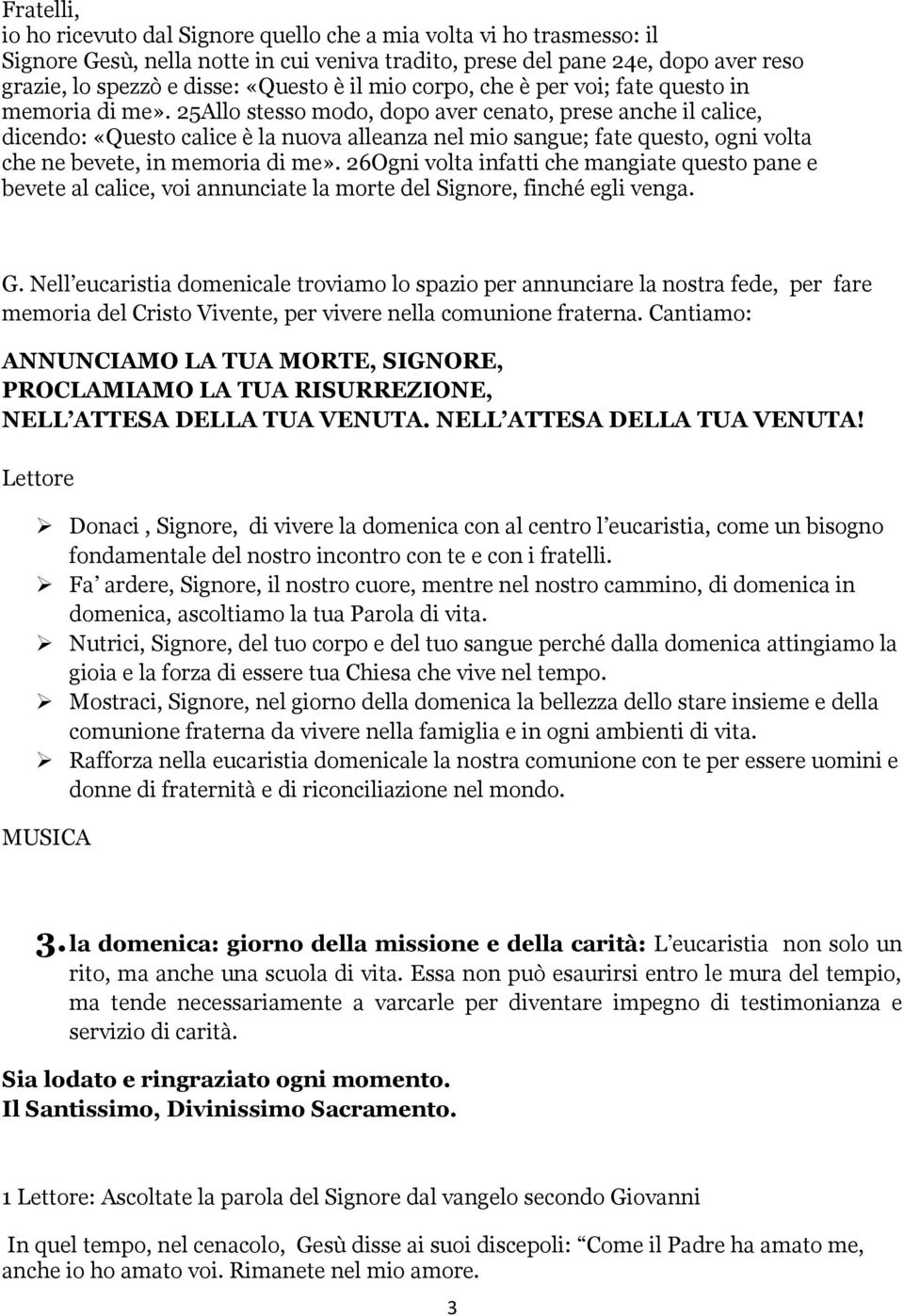 25Allo stesso modo, dopo aver cenato, prese anche il calice, dicendo: «Questo calice è la nuova alleanza nel mio sangue; fate questo, ogni volta che ne bevete, in memoria di me».