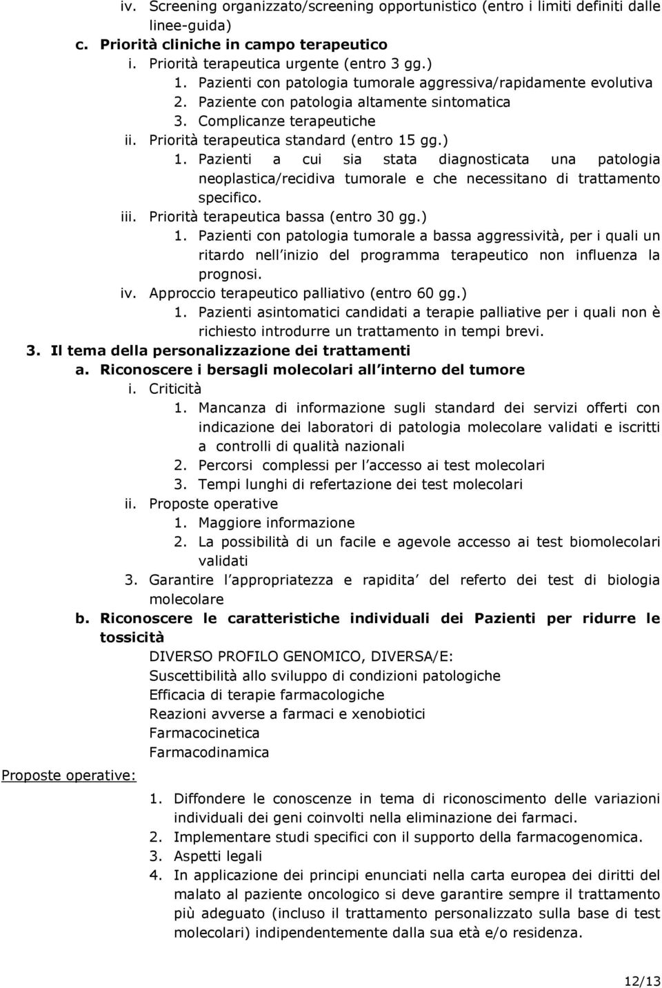 Pazienti a cui sia stata diagnosticata una patologia neoplastica/recidiva tumorale e che necessitano di trattamento specifico. iii. Priorità terapeutica bassa (entro 30 gg.) 1.