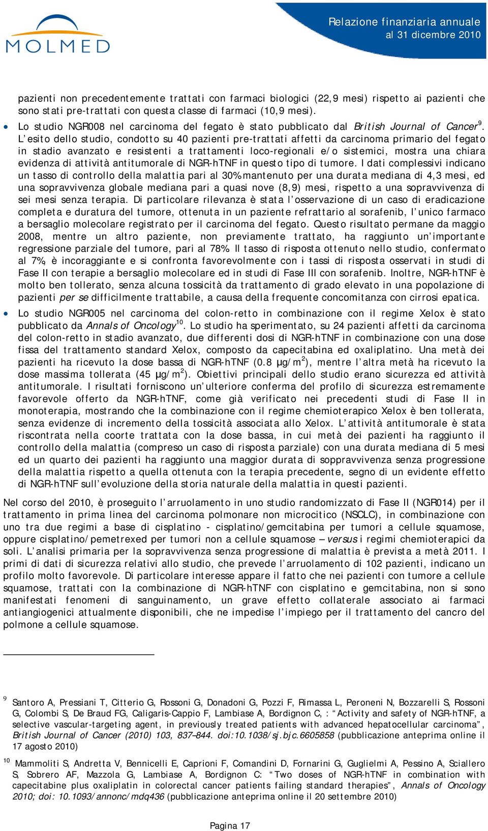 L esito dello studio, condotto su 40 pazienti pre-trattati affetti da carcinoma primario del fegato in stadio avanzato e resistenti a trattamenti loco-regionali e/o sistemici, mostra una chiara