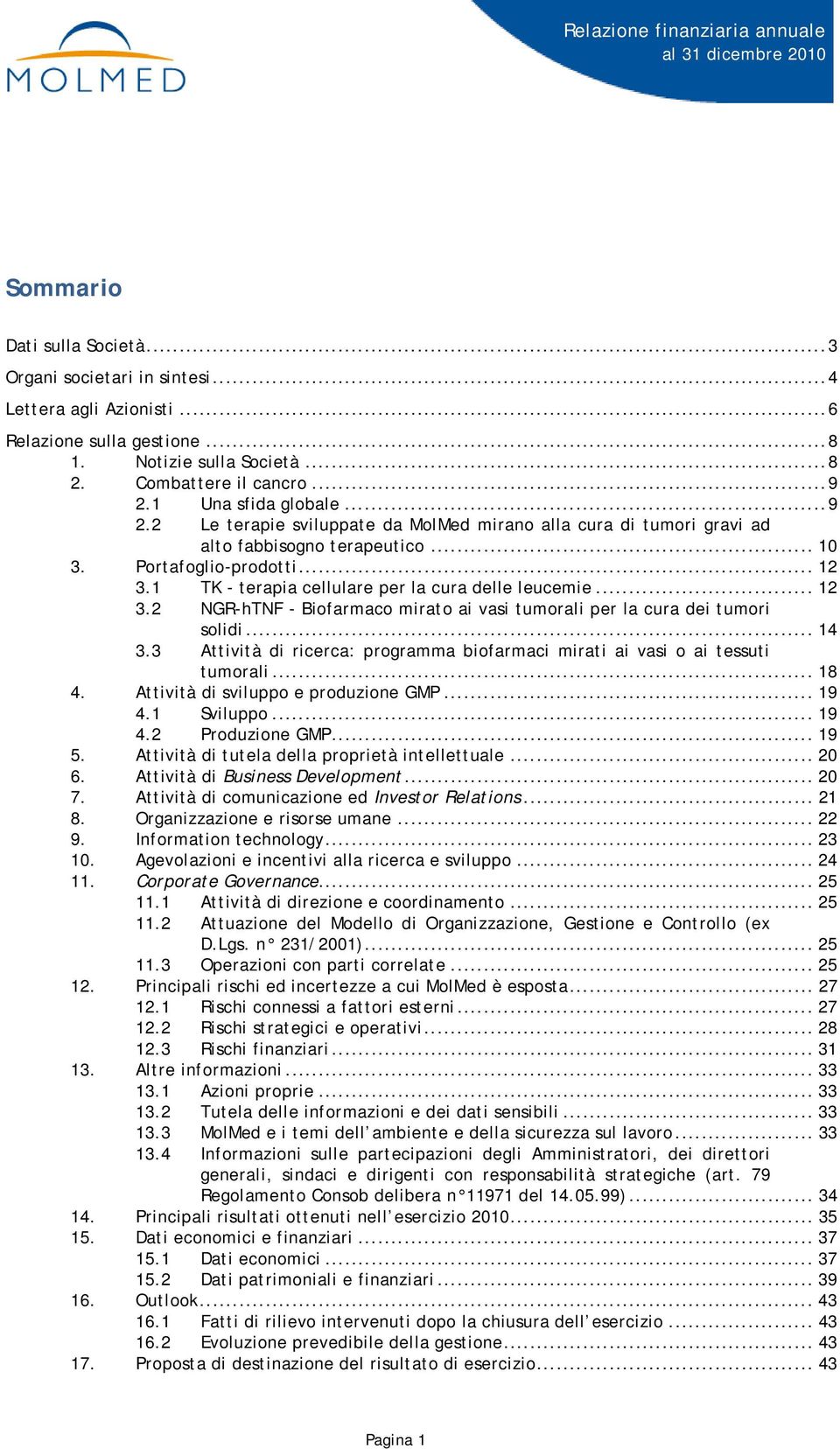 1 TK - terapia cellulare per la cura delle leucemie... 12 3.2 NGR-hTNF - Biofarmaco mirato ai vasi tumorali per la cura dei tumori solidi... 14 3.