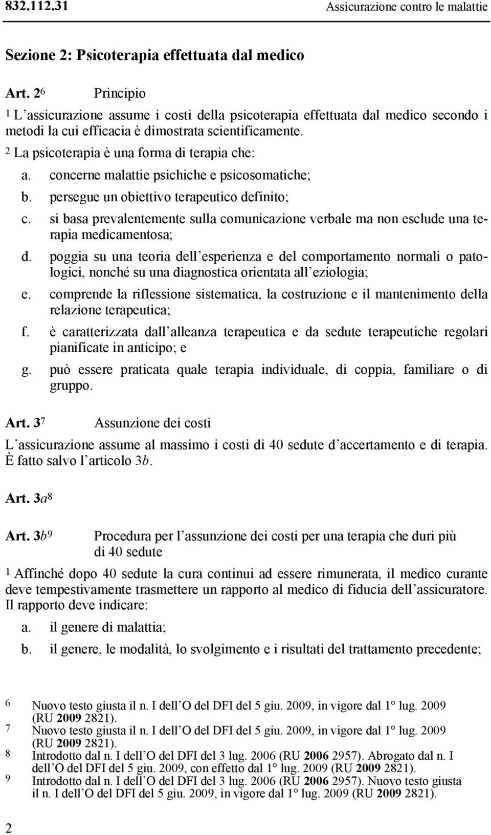 2 La psicoterapia è una forma di terapia che: a. concerne malattie psichiche e psicosomatiche; b. persegue un obiettivo terapeutico definito; c.