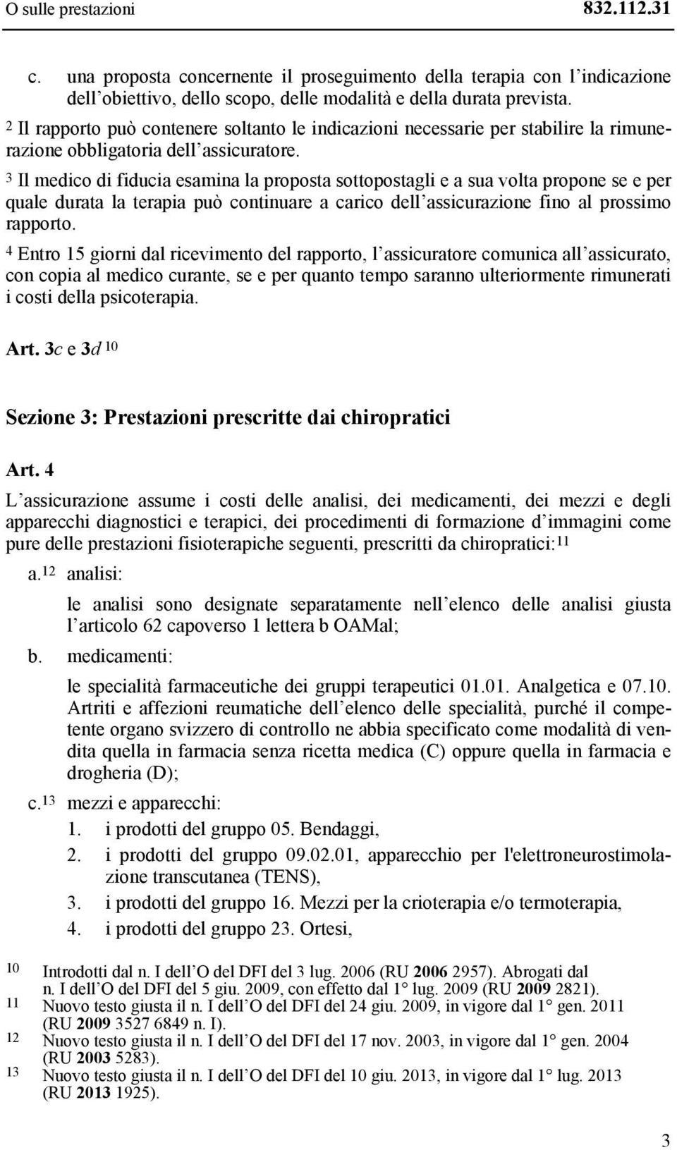 3 Il medico di fiducia esamina la proposta sottopostagli e a sua volta propone se e per quale durata la terapia può continuare a carico dell assicurazione fino al prossimo rapporto.