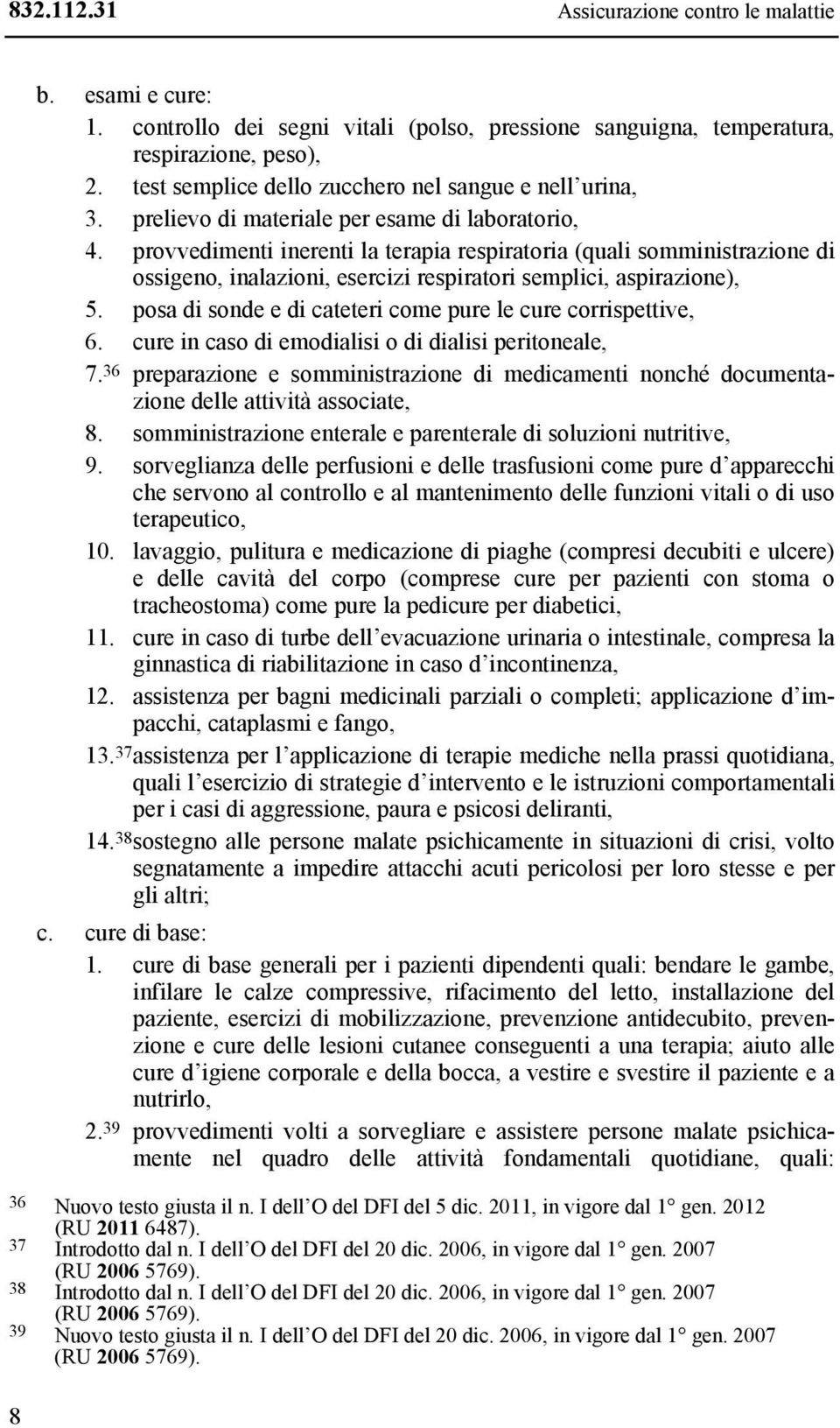 provvedimenti inerenti la terapia respiratoria (quali somministrazione di ossigeno, inalazioni, esercizi respiratori semplici, aspirazione), 5.