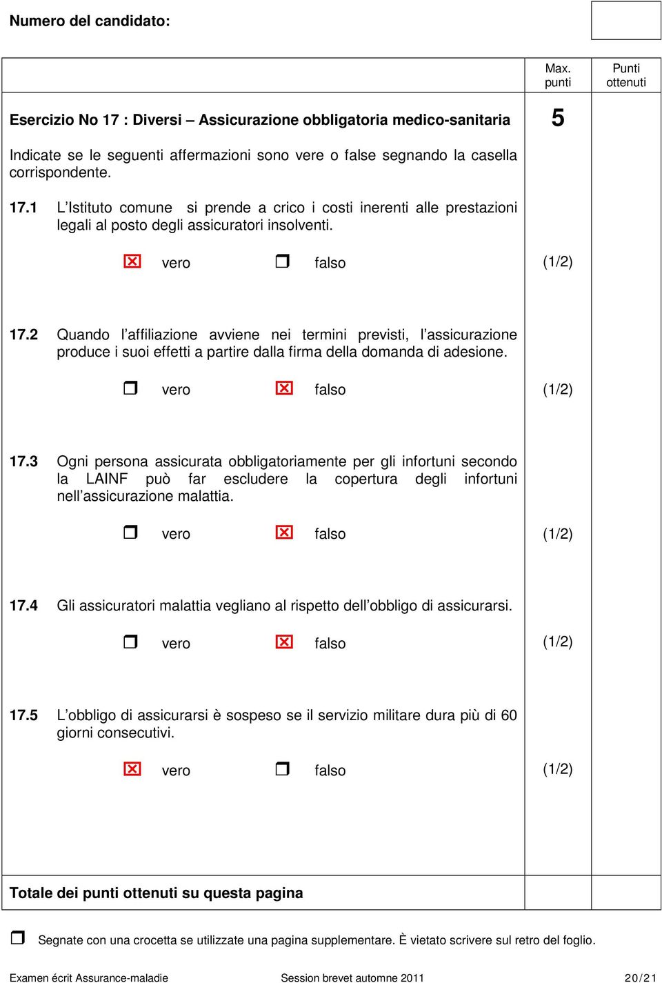 vero falso 17.4 Gli assicuratori malattia vegliano al rispetto dell obbligo di assicurarsi. vero falso 17.