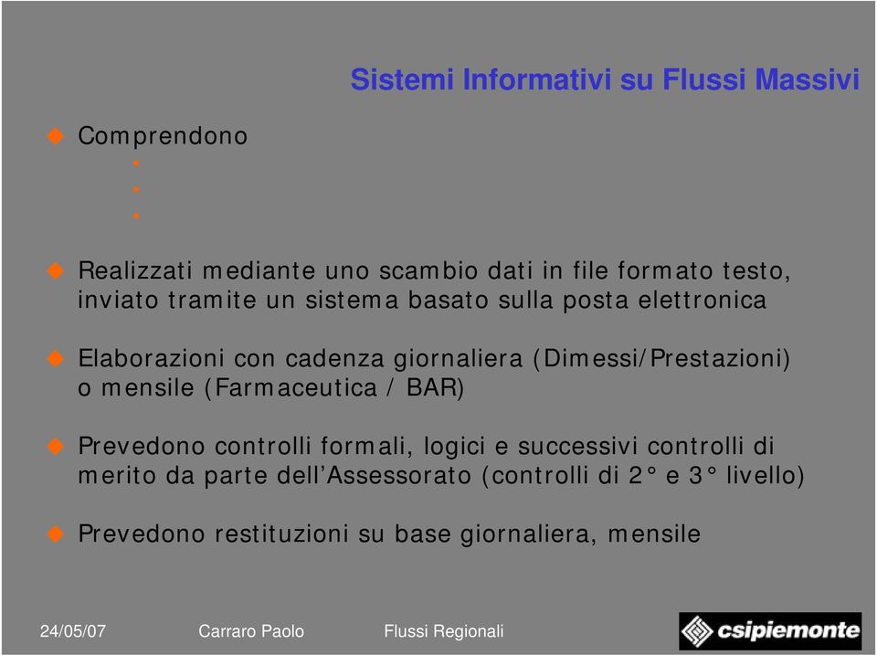 elettronica Elaborazioni con cadenza giornaliera (Dimessi/Prestazioni) o mensile (Farmaceutica / BAR) Prevedono controlli formali,