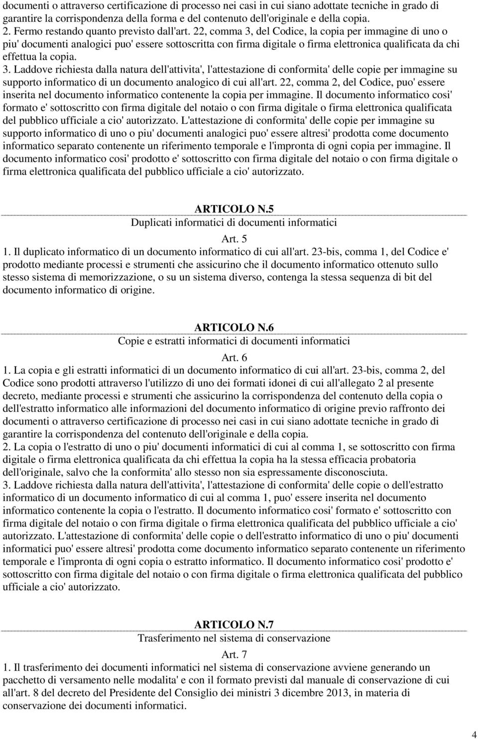 22, comma 3, del Codice, la copia per immagine di uno o piu' documenti analogici puo' essere sottoscritta con firma digitale o firma elettronica qualificata da chi effettua la copia. 3. Laddove richiesta dalla natura dell'attivita', l'attestazione di conformita' delle copie per immagine su supporto informatico di un documento analogico di cui all'art.