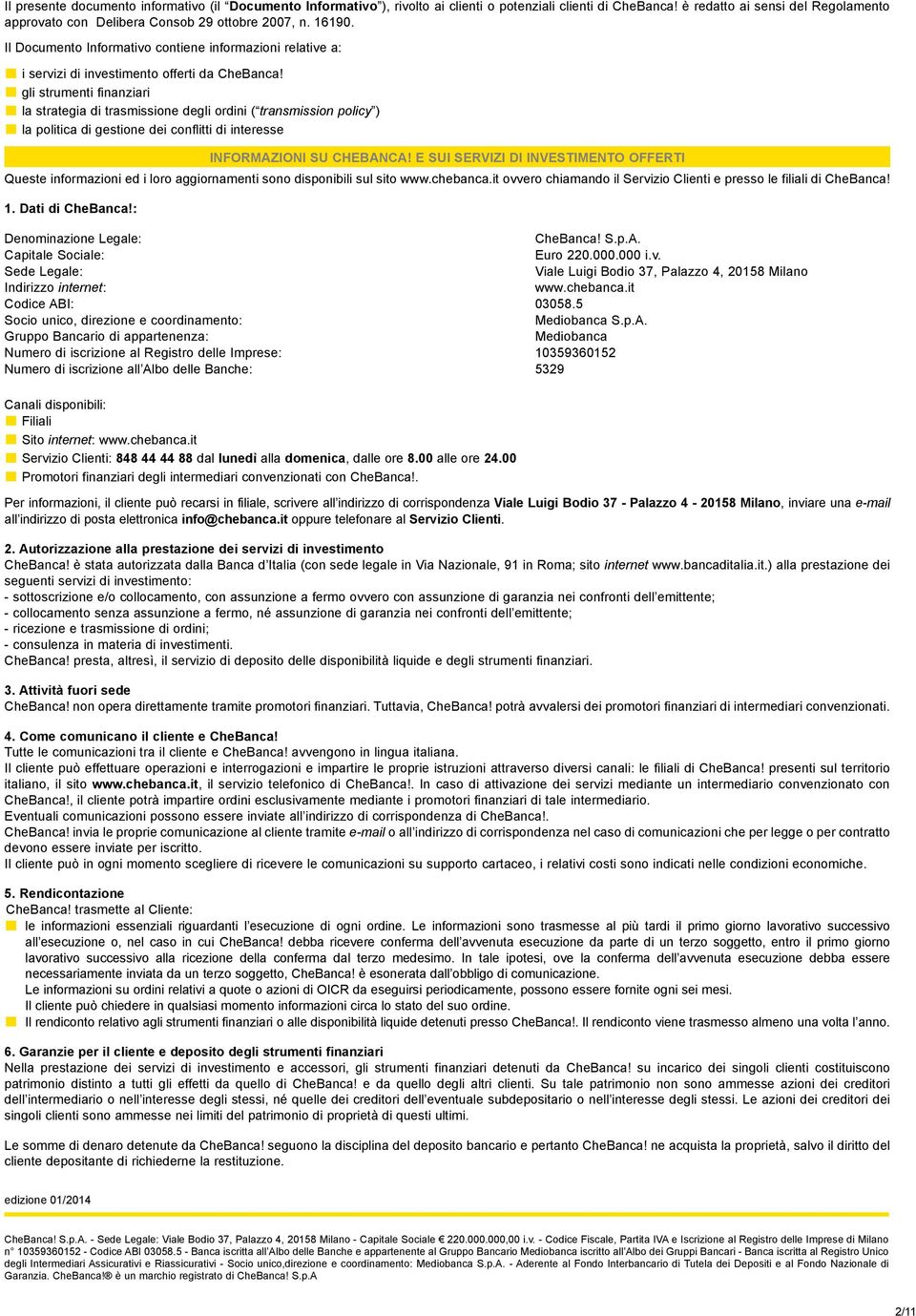 gli strumenti finanziari la strategia di trasmissione degli ordini ( transmission policy ) la politica di gestione dei conflitti di interesse INFORMAZIONI SU CHEBANCA!