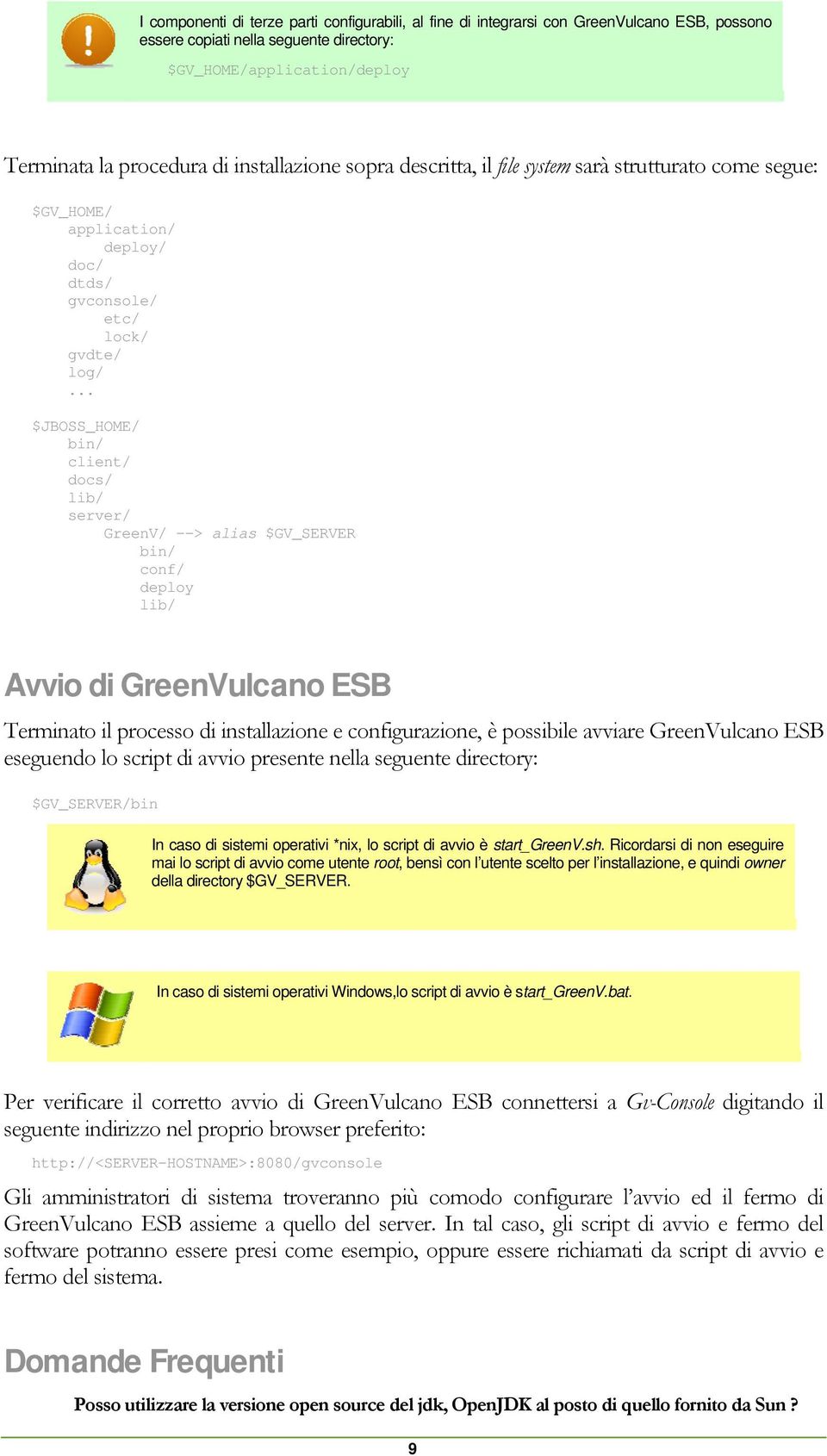 .. $JBOSS_HOME/ bin/ client/ docs/ lib/ server/ GreenV/ --> alias $GV_SERVER bin/ conf/ deploy lib/ Avvio di GreenVulcano ESB Terminato il processo di installazione e configurazione, è possibile