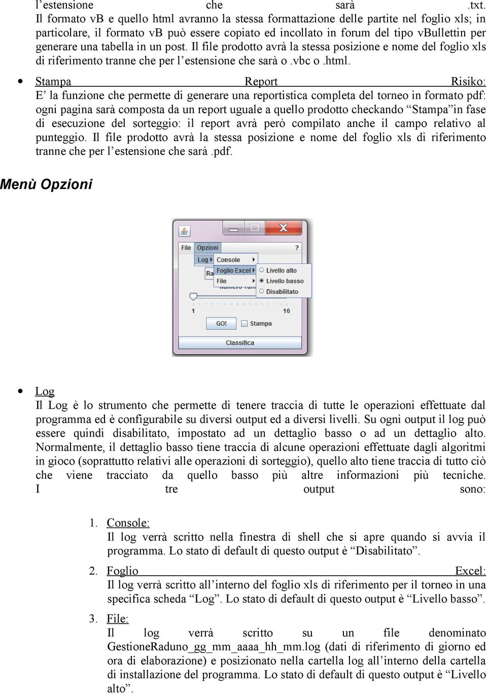 tabella in un post. Il file prodotto avrà la stessa posizione e nome del foglio xls di riferimento tranne che per l estensione che sarà o.vbc o.html.