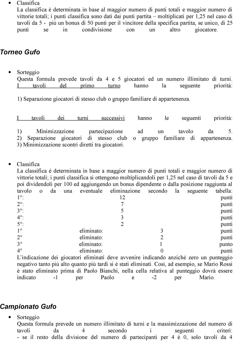 Torneo Gufo Sorteggio Questa formula prevede tavoli da 4 e 5 giocatori ed un numero illimitato di turni.