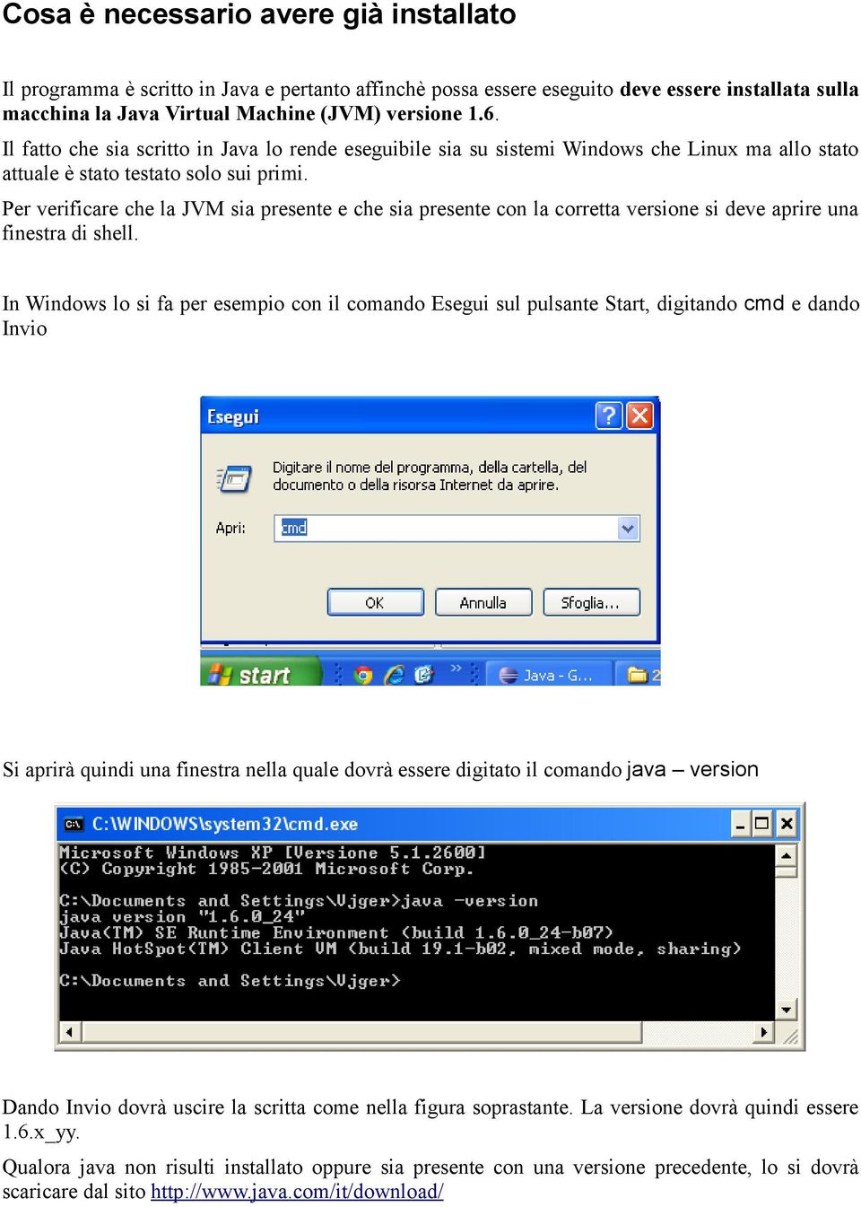 Per verificare che la JVM sia presente e che sia presente con la corretta versione si deve aprire una finestra di shell.
