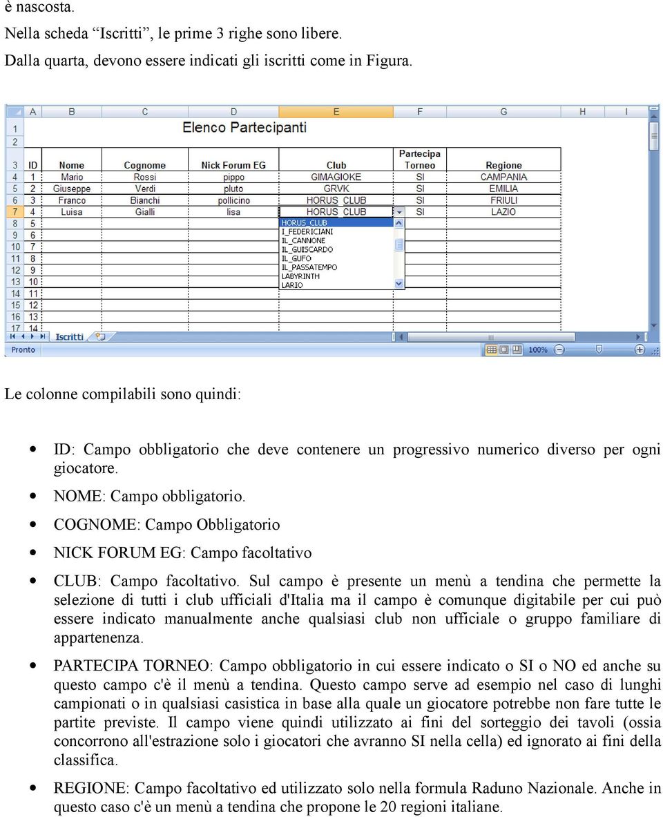 COGNOME: Campo Obbligatorio NICK FORUM EG: Campo facoltativo CLUB: Campo facoltativo.