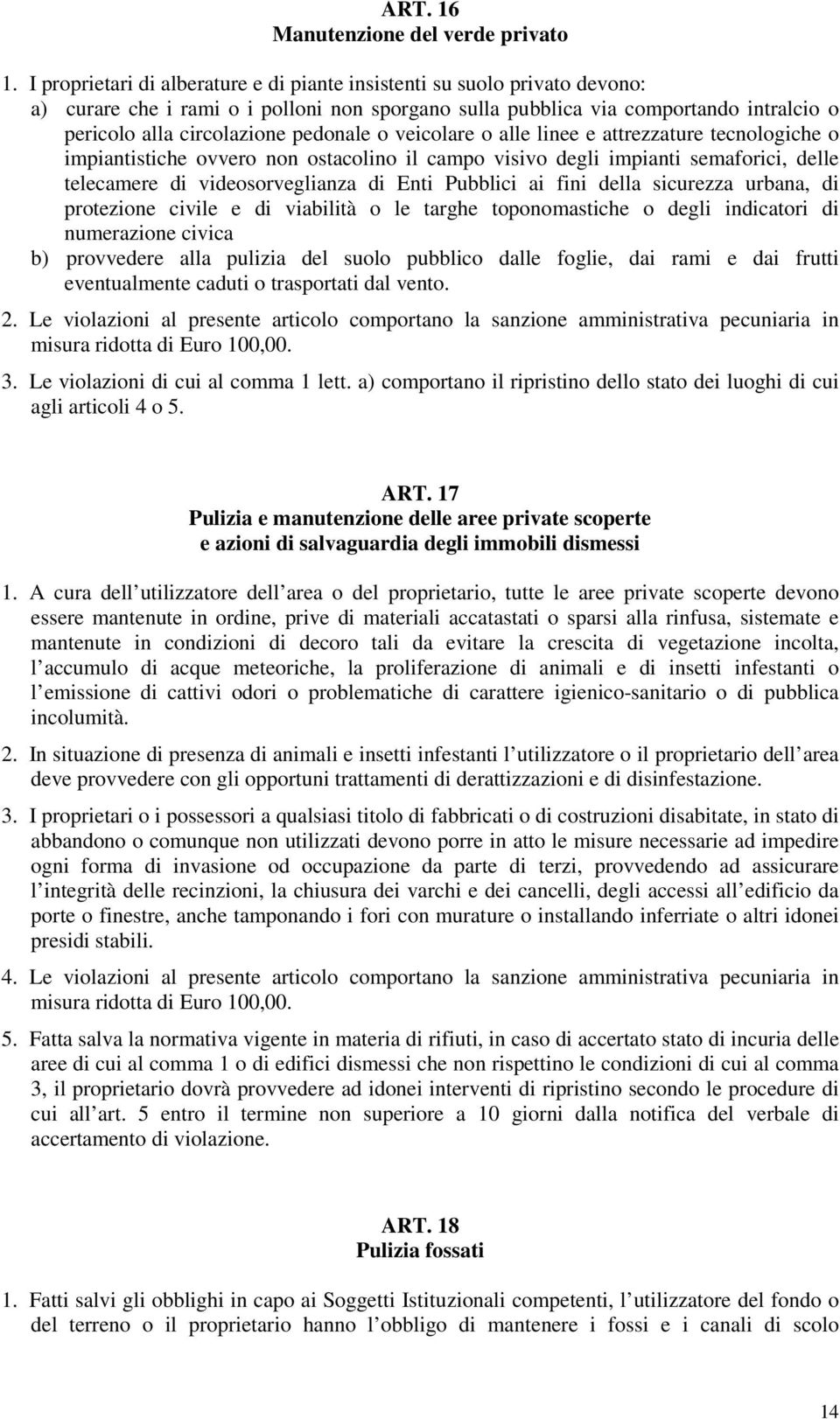 pedonale o veicolare o alle linee e attrezzature tecnologiche o impiantistiche ovvero non ostacolino il campo visivo degli impianti semaforici, delle telecamere di videosorveglianza di Enti Pubblici