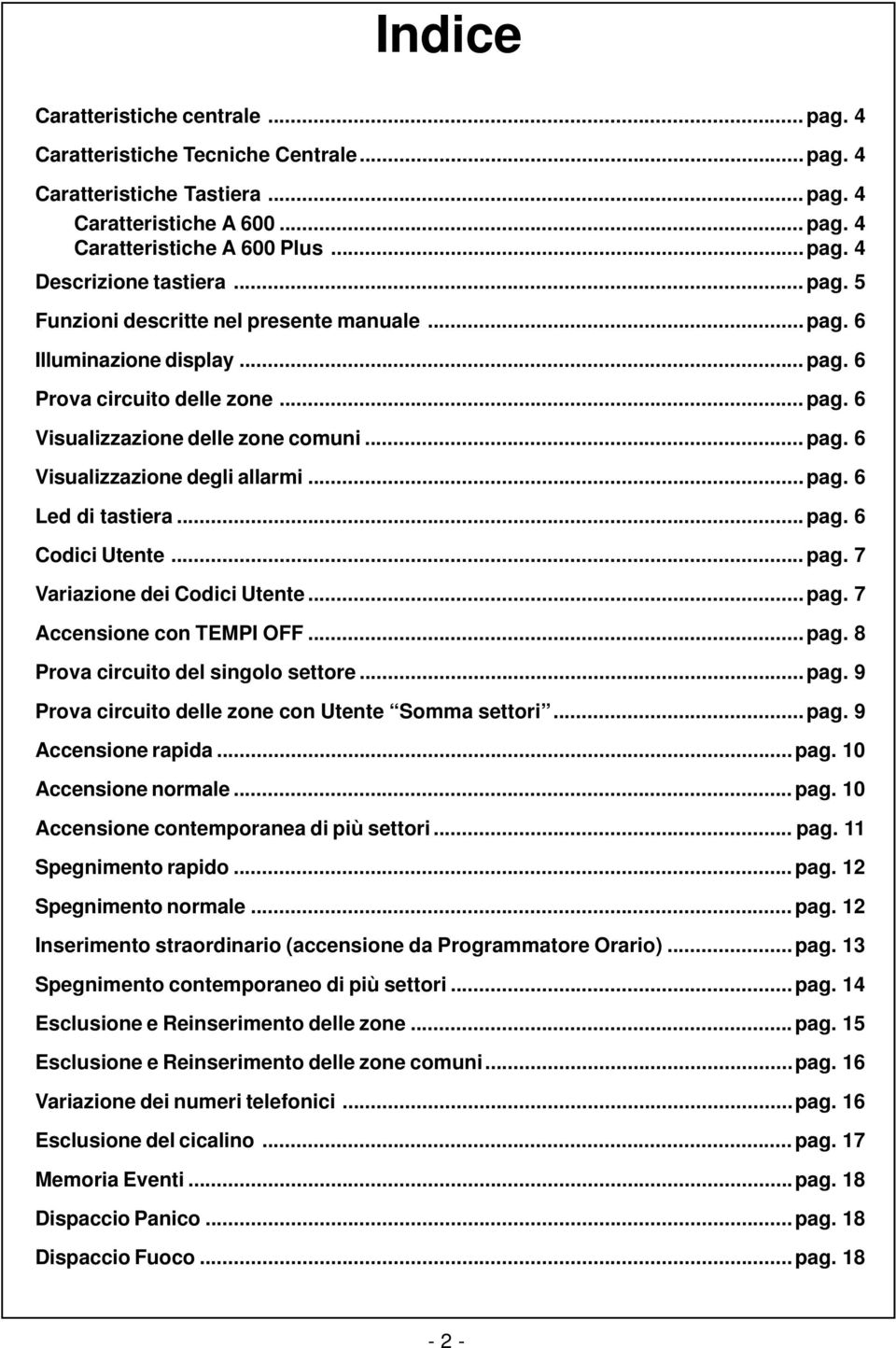 ..pag. 6 Led di tastiera...pag. 6 Codici Utente...pag. 7 Variazione dei Codici Utente...pag. 7 Accensione con TEMPI OFF...pag. 8 Prova circuito del singolo settore...pag. 9 Prova circuito delle zone con Utente Somma settori.