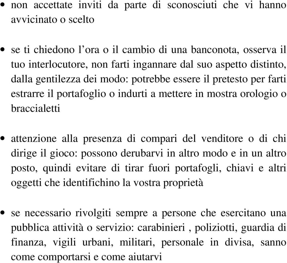 venditore o di chi dirige il gioco: possono derubarvi in altro modo e in un altro posto, quindi evitare di tirar fuori portafogli, chiavi e altri oggetti che identifichino la vostra proprietà se