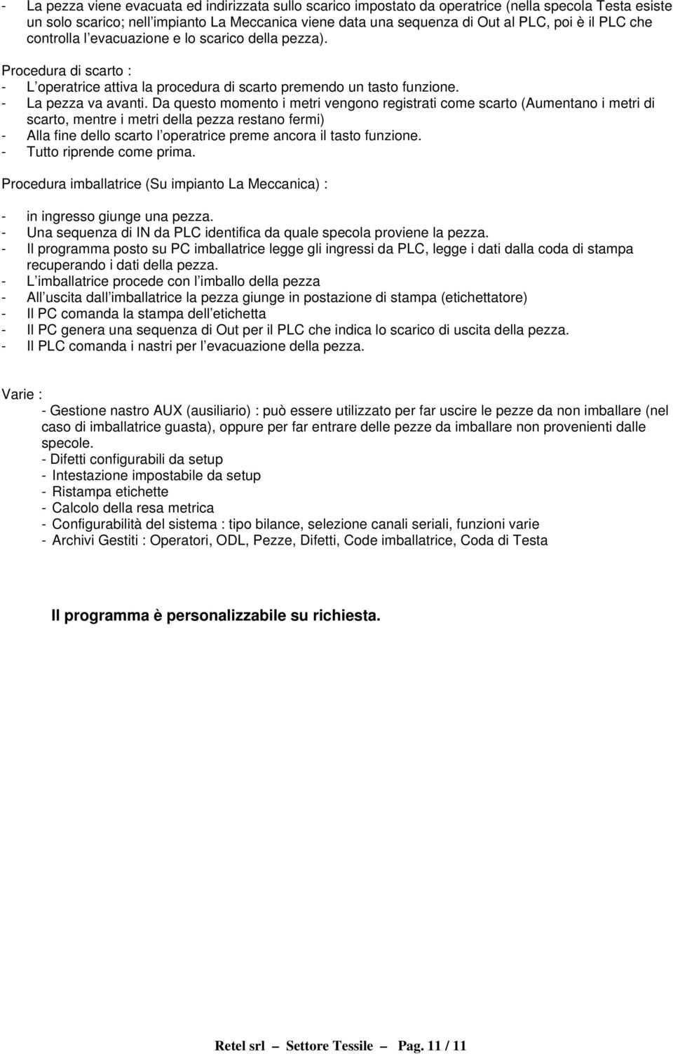 Da questo momento i metri vengono registrati come scarto (Aumentano i metri di scarto, mentre i metri della restano fermi) - Alla fine dello scarto l operatrice preme ancora il tasto funzione.