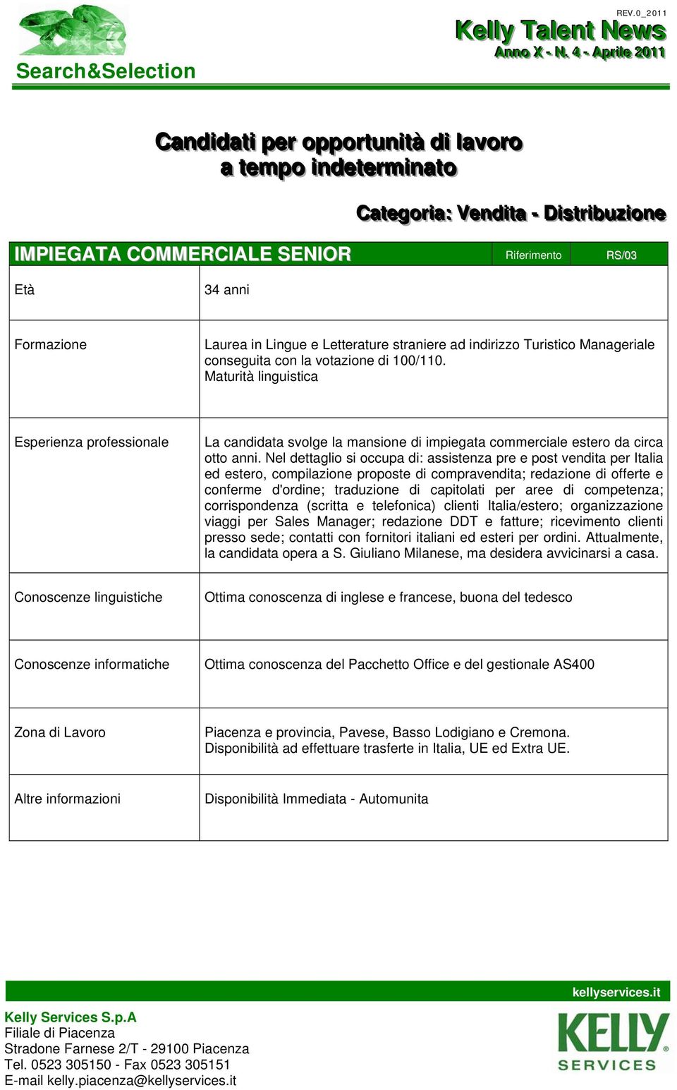 Maturità linguistica Esperienza professionale La candidata svolge la mansione di impiegata commerciale estero da circa otto anni.