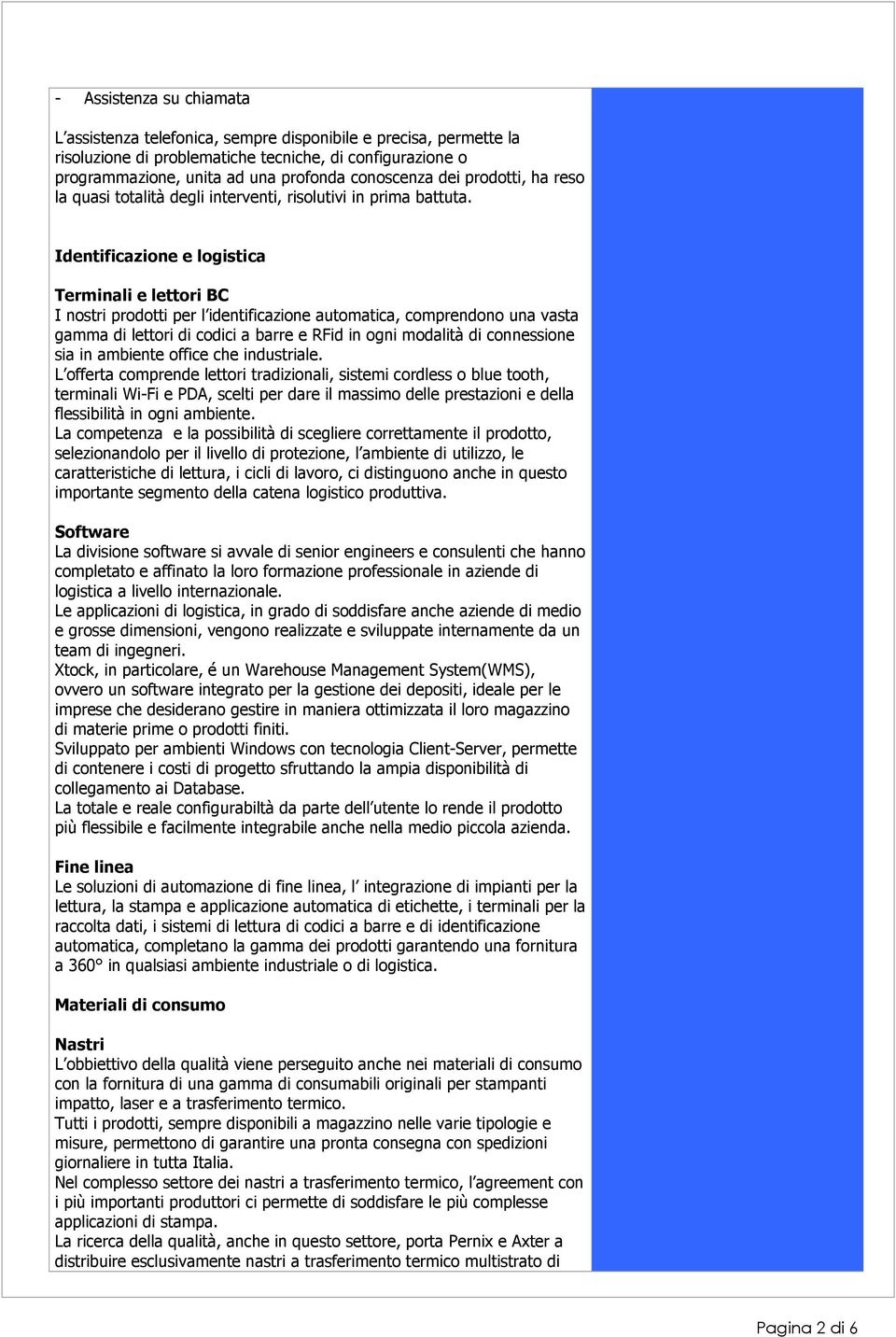 Identificazione e logistica Terminali e lettori BC I nostri prodotti per l identificazione automatica, comprendono una vasta gamma di lettori di codici a barre e RFid in ogni modalità di connessione