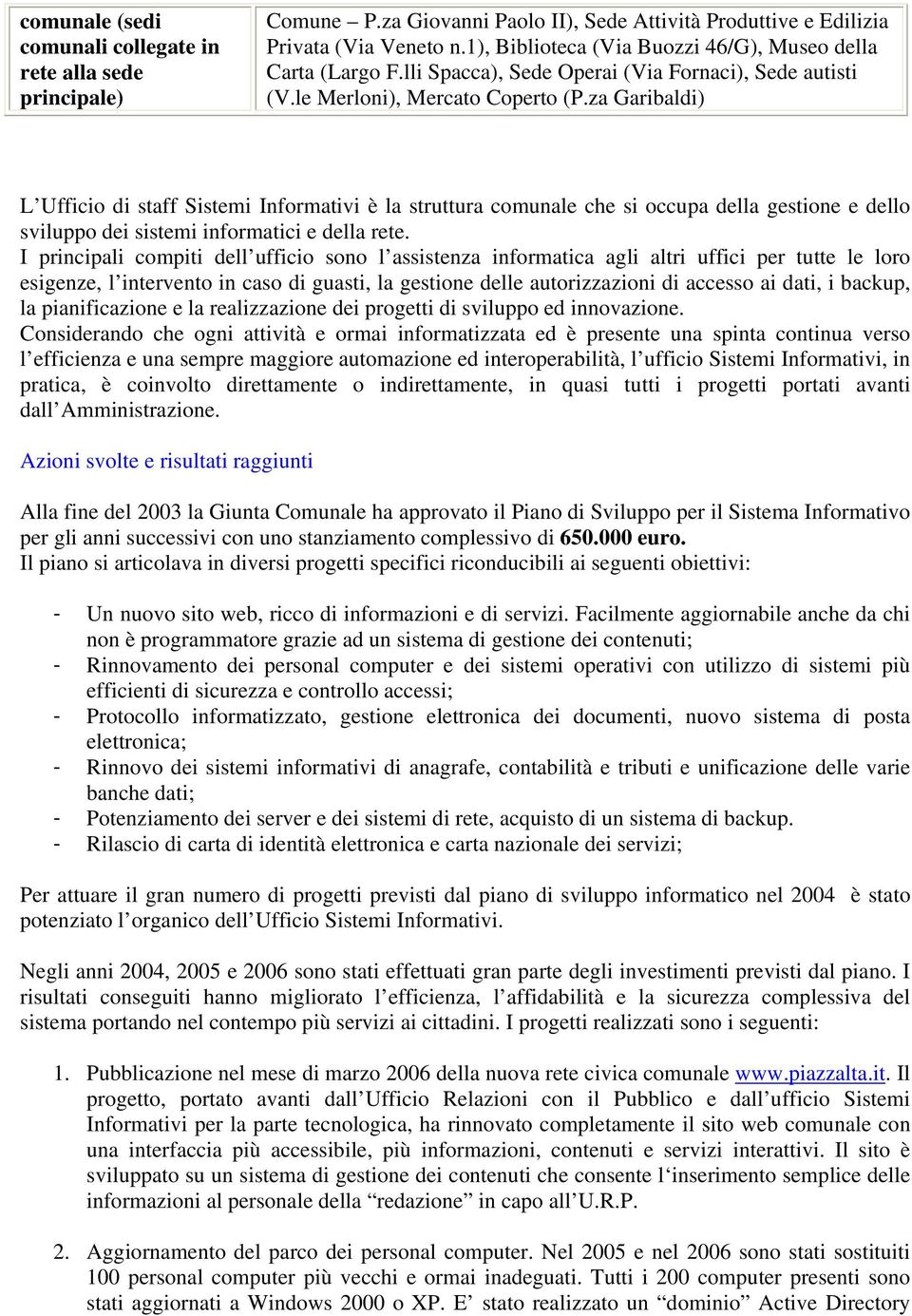 za Garibaldi) L Ufficio di staff Sistemi Informativi è la struttura comunale che si occupa della gestione e dello sviluppo dei sistemi informatici e della rete.