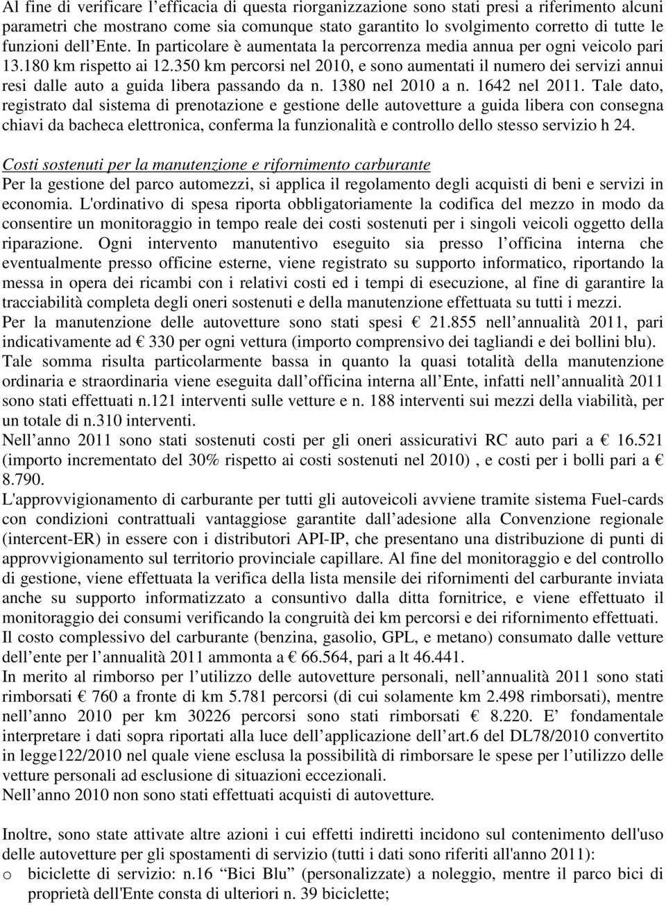 350 km percorsi nel 2010, e sono aumentati il numero dei servizi annui resi dalle auto a guida libera passando da n. 1380 nel 2010 a n. 1642 nel 2011.