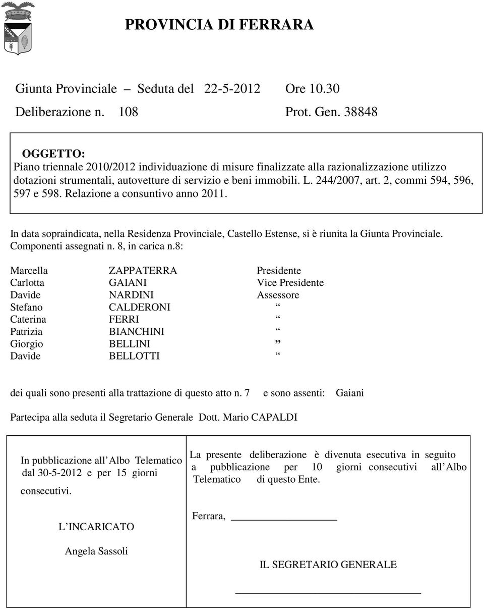 2, commi 594, 596, 597 e 598. Relazione a consuntivo anno 2011. In data sopraindicata, nella Residenza Provinciale, Castello Estense, si è riunita la Giunta Provinciale. Componenti assegnati n.