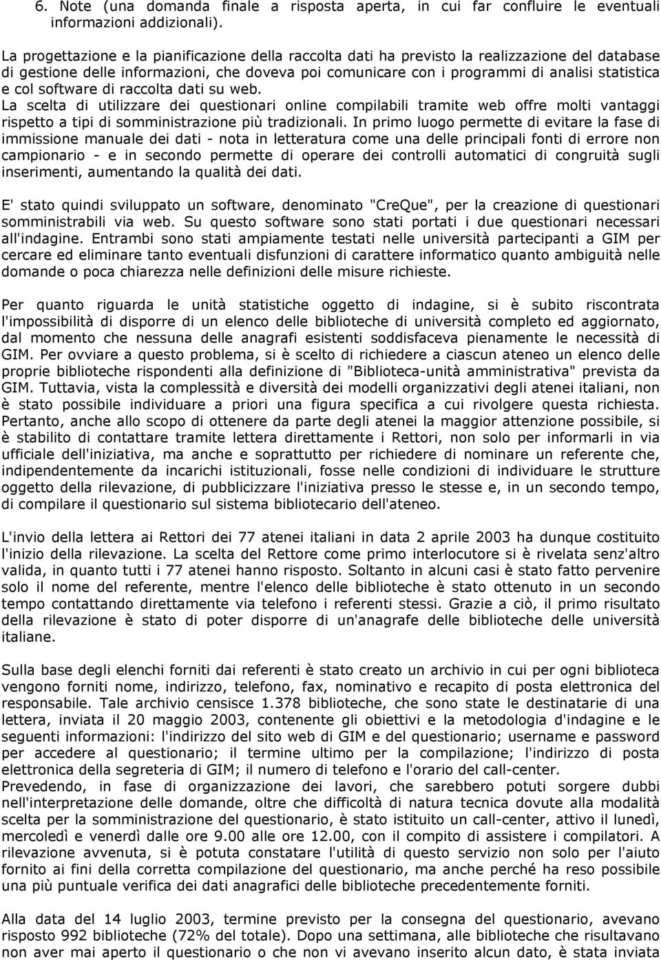 col software di raccolta dati su web. La scelta di utilizzare dei questionari online compilabili tramite web offre molti vantaggi rispetto a tipi di somministrazione più tradizionali.