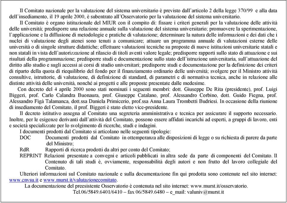 Il Comitato è organo istituzionale del MIUR con il compito di: fissare i criteri generali per la valutazione delle attività delle università; predisporre una relazione annuale sulla valutazione del