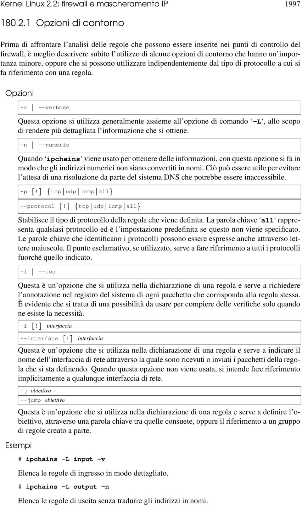 l utilizzo di alcune opzioni di contorno che hanno un importanza minore, oppure che si possono utilizzare indipendentemente dal tipo di protocollo a cui si fa riferimento con una regola.