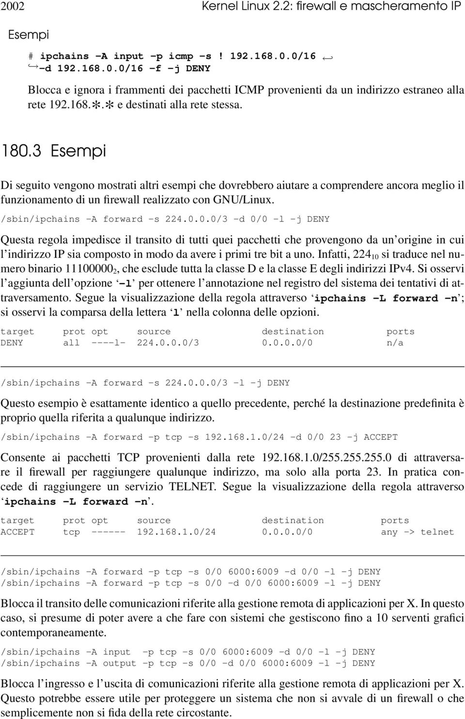 3 Esempi Di seguito vengono mostrati altri esempi che dovrebbero aiutare a comprendere ancora meglio il funzionamento di un firewall realizzato con GNU/Linux. /sbin/ipchains -A forward -s 224.0.