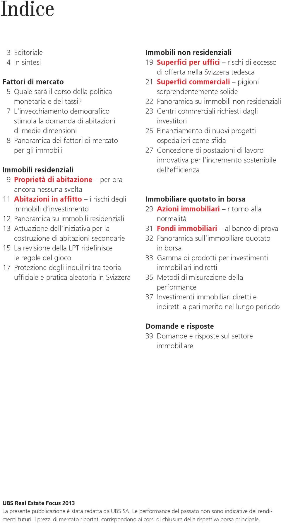 nessuna svolta 11 Abitazioni in affitto i rischi degli immobili d investimento 12 Panoramica su immobili residenziali 13 Attuazione dell iniziativa per la costruzione di abitazioni secondarie 15 La