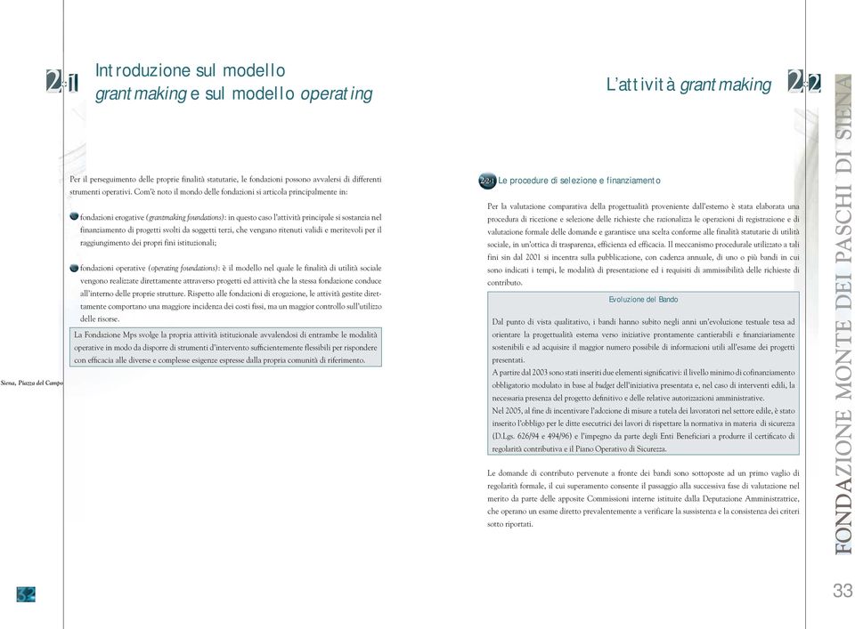 Com è noto il mondo delle fondazioni si articola principalmente in: fondazioni erogative (grantmaking foundations): in questo caso l attività principale si sostanzia nel finanziamento di progetti