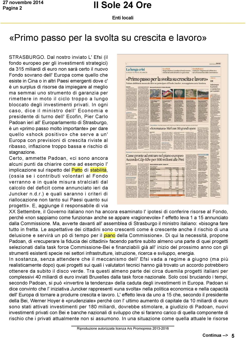 Paesi emergenti dove c' è un surplus di risorse da impiegare al meglio ma semmai uno strumento di garanzia per rimettere in moto il ciclo troppo a lungo bloccato degli investimenti privati.