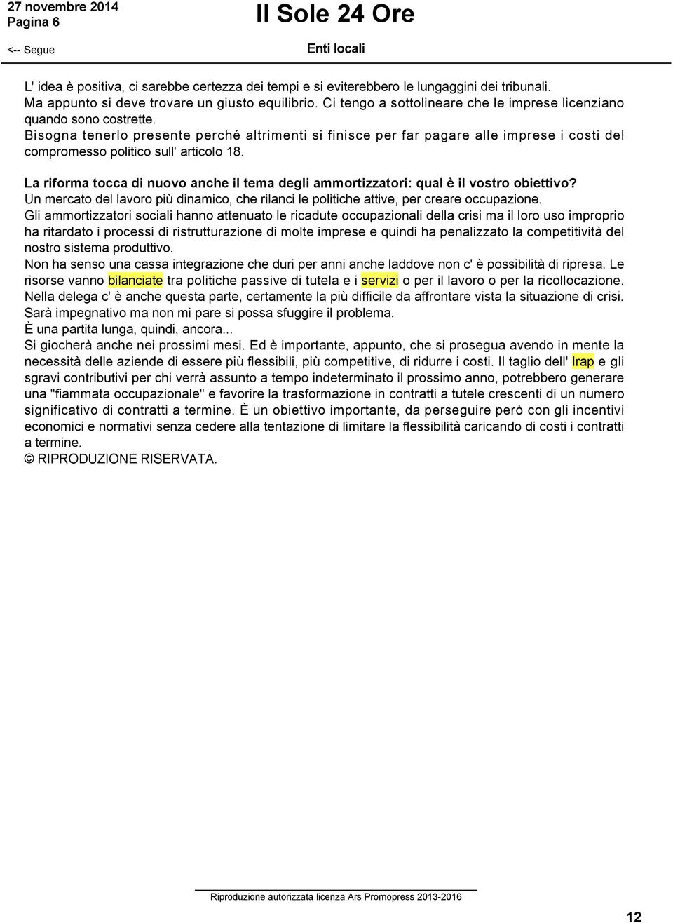 Bisogna tenerlo presente perché altrimenti si finisce per far pagare alle imprese i costi del compromesso politico sull' articolo 18.