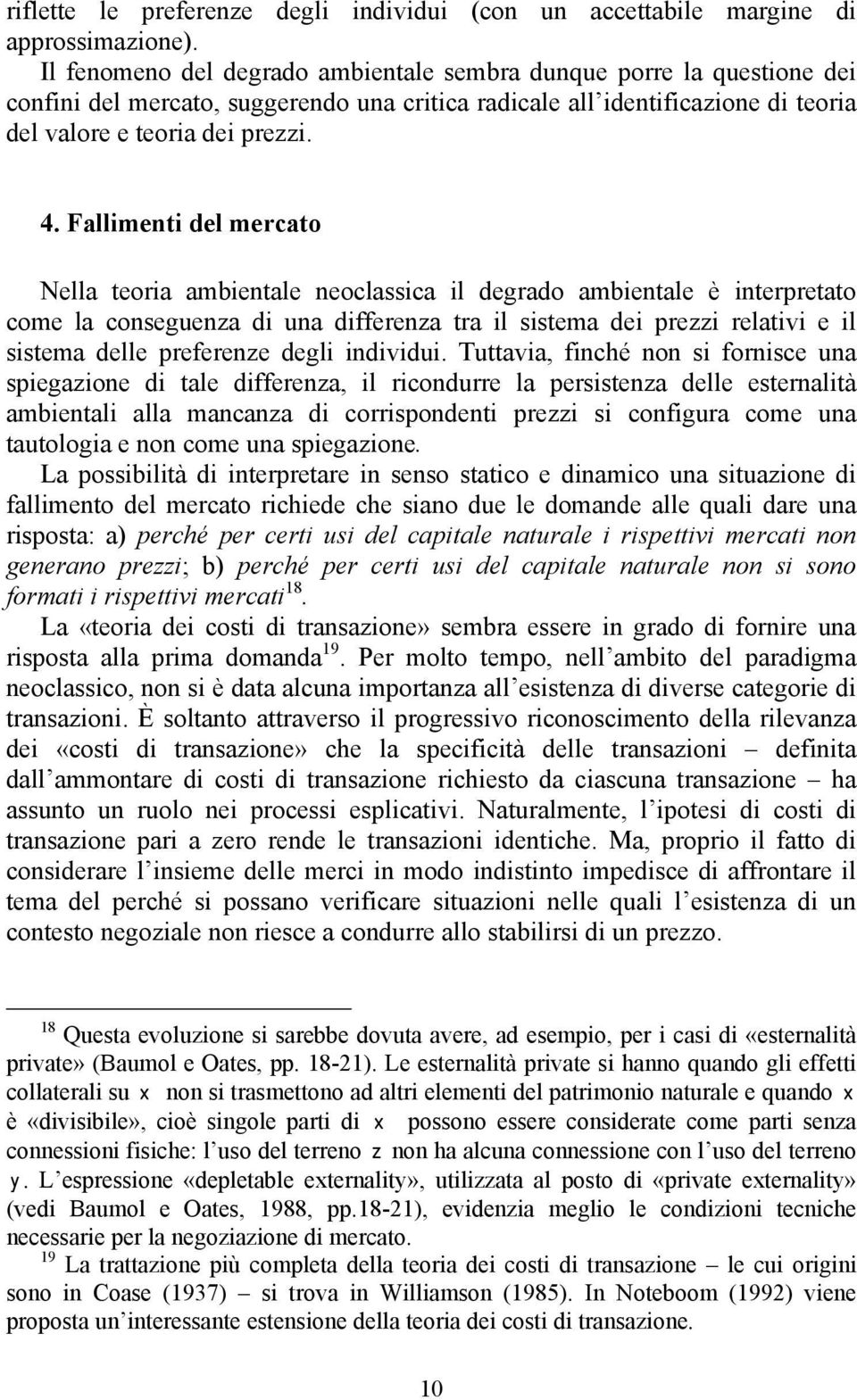 Fallimenti del mercato Nella teoria ambientale neoclassica il degrado ambientale è interpretato come la conseguenza di una differenza tra il sistema dei prezzi relativi e il sistema delle preferenze