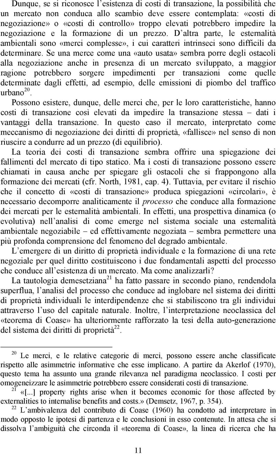 Se una merce come una «auto usata» sembra porre degli ostacoli alla negoziazione anche in presenza di un mercato sviluppato, a maggior ragione potrebbero sorgere impedimenti per transazioni come