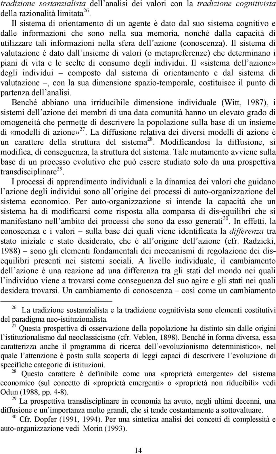 (conoscenza). Il sistema di valutazione è dato dall insieme di valori (o metapreferenze) che determinano i piani di vita e le scelte di consumo degli individui.