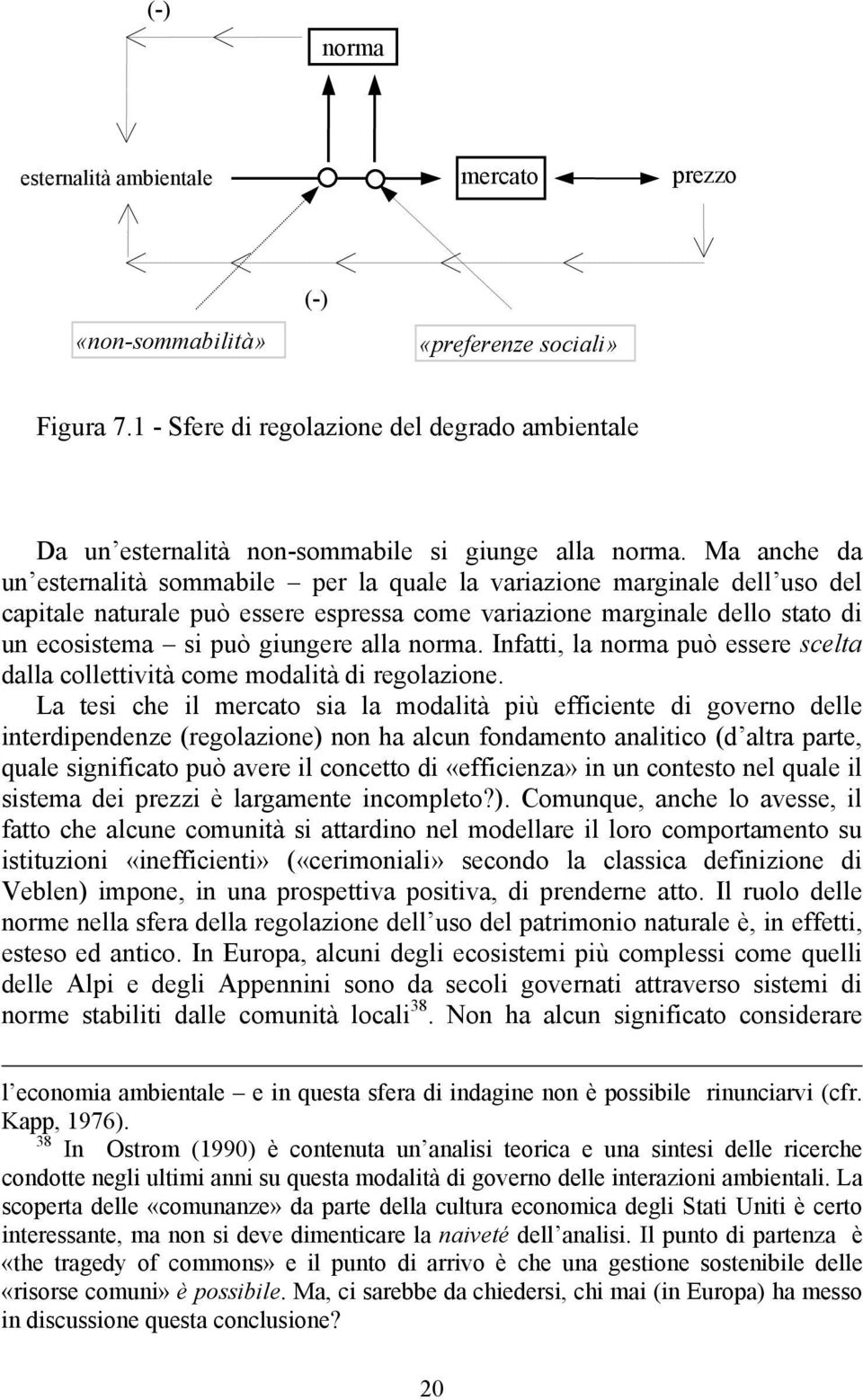 Ma anche da un esternalità sommabile per la quale la variazione marginale dell uso del capitale naturale può essere espressa come variazione marginale dello stato di un ecosistema si può giungere